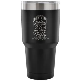 50th Birthday Travel Mug Dont Be Jealous Because 30 oz Stainless Steel Tumbler