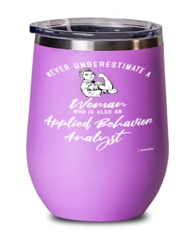 Applied Behavior Analyst Wine Glass Never Underestimate A Woman Who Is Also An Applied Behavior Analyst 12oz Stainless Steel Pin