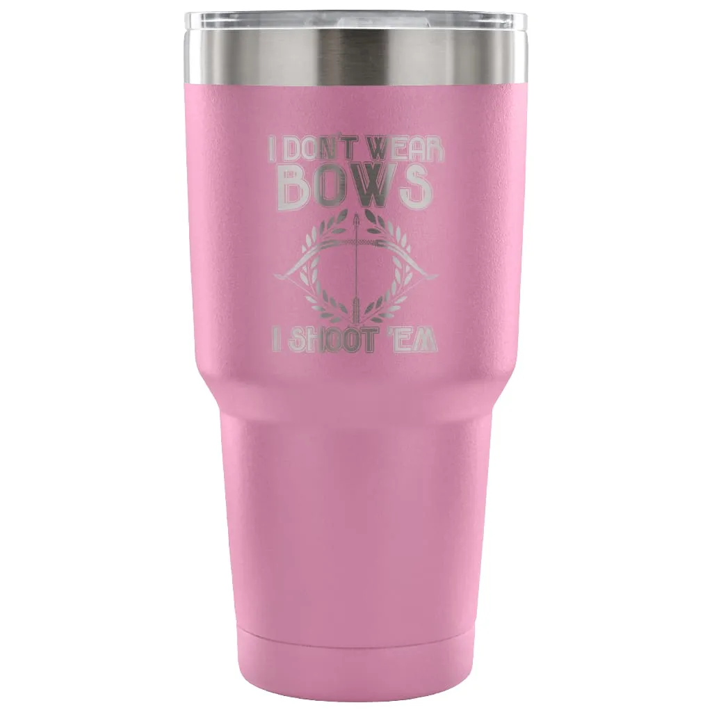 Archery Travel Mug I Dont Wear Bows I Shoot 'Em 30 oz Stainless Steel Tumbler