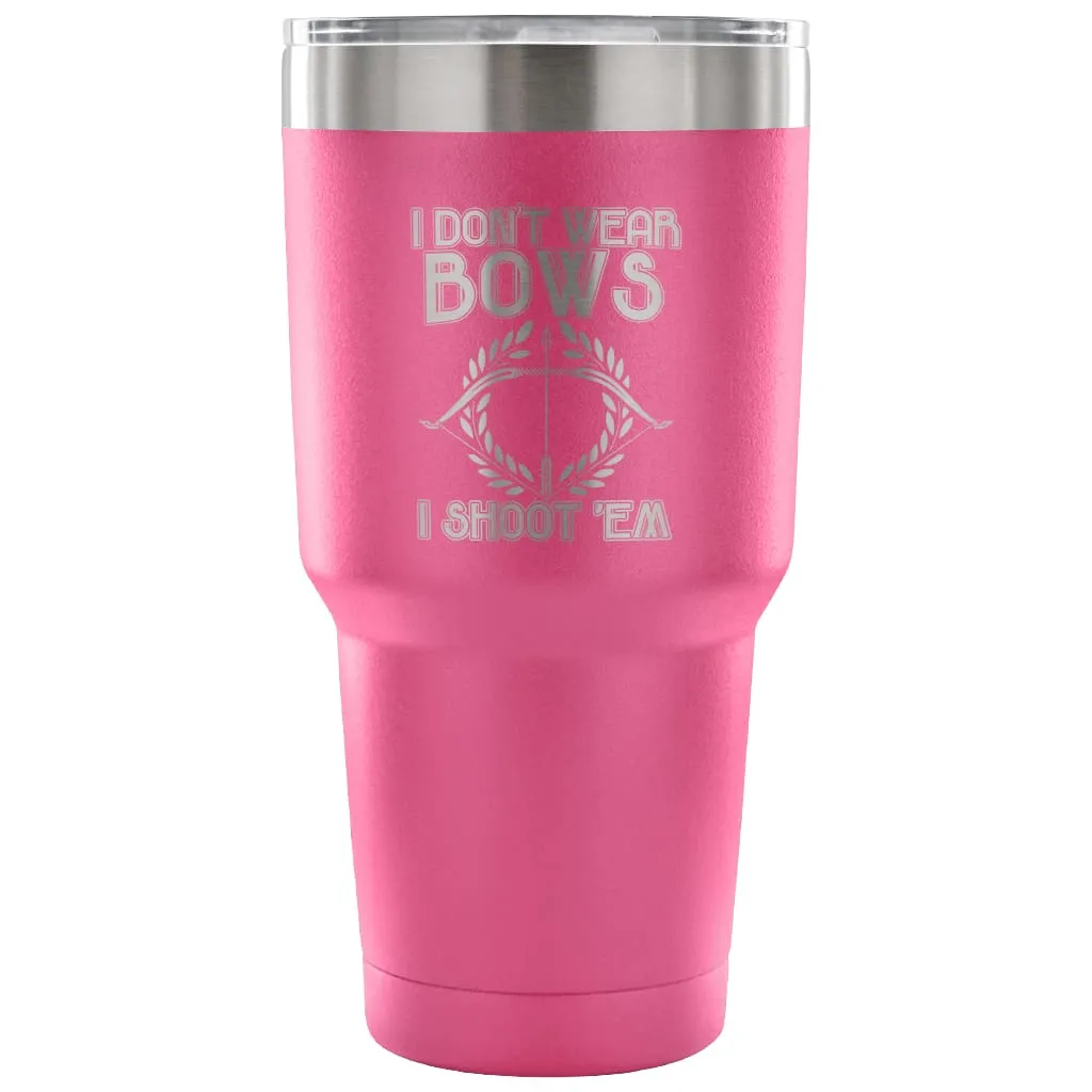 Archery Travel Mug I Dont Wear Bows I Shoot 'Em 30 oz Stainless Steel Tumbler