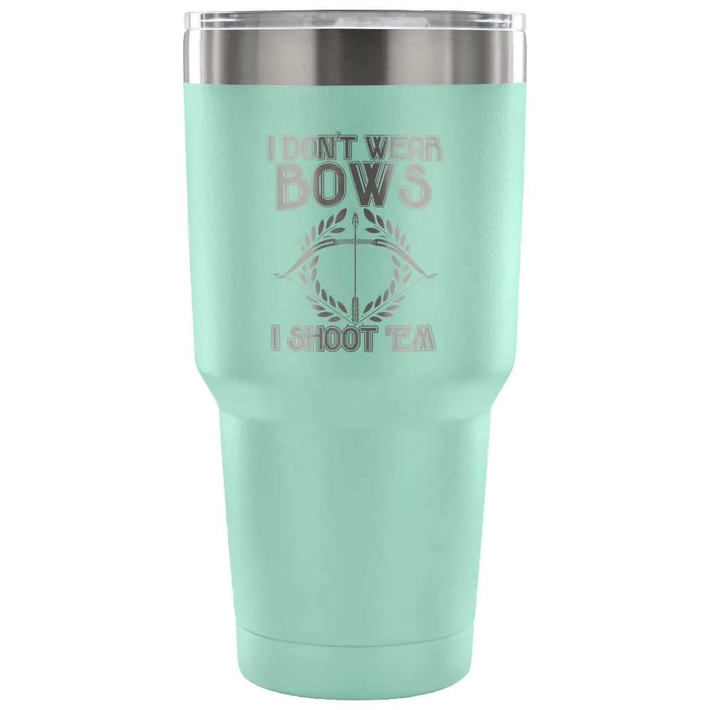 Archery Travel Mug I Dont Wear Bows I Shoot 'Em 30 oz Stainless Steel Tumbler